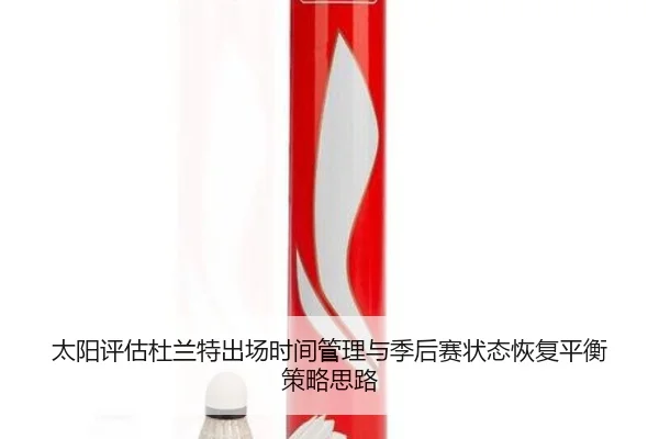 太阳评估杜兰特出场时间管理与季后赛状态恢复平衡策略思路